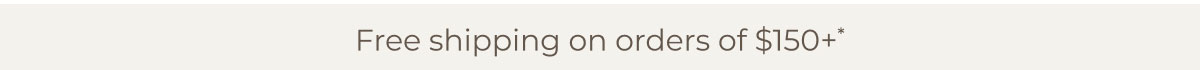Free shipping on orders of $150+