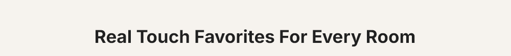 Real Touch Favorites for Every Room