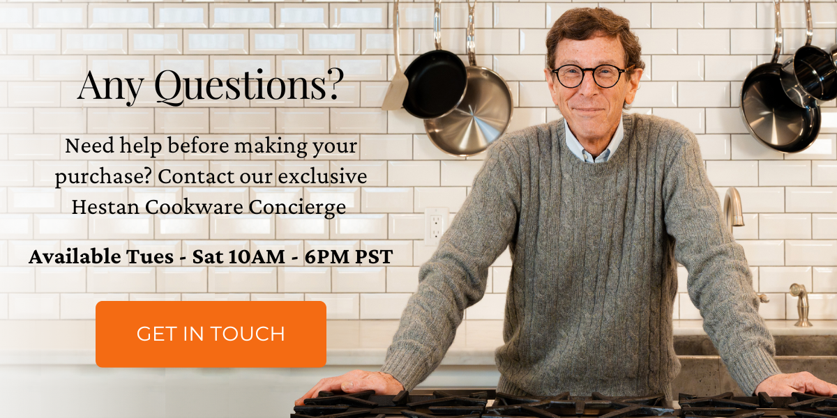 Any Questions? Need help before making your purchase? Contact our exclusive Hestan Cookware Concierge. Available Tues - Sat 10AM - 6PM PST. Image features Cookware Concierge, Michael Kane. Click here to Get in Touch.