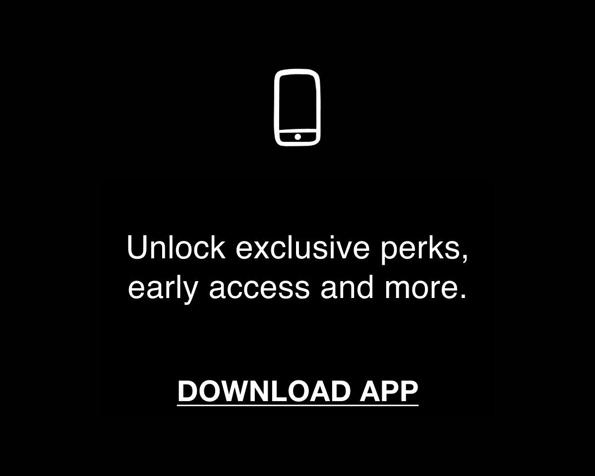 Download the app to early access perks and more
