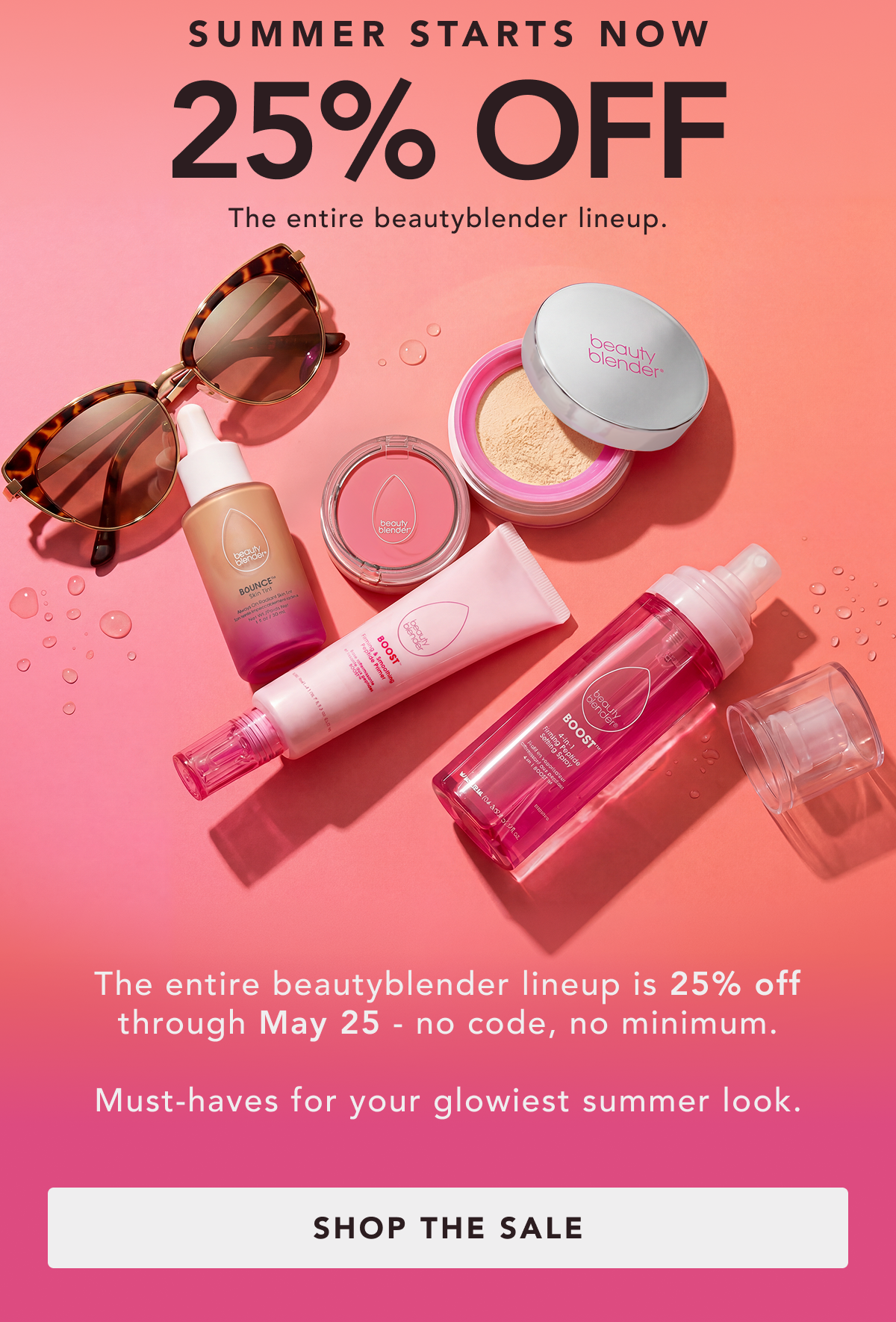 SUMMER STARTS NOW. 25% OFF The entire beautyblender lineup.