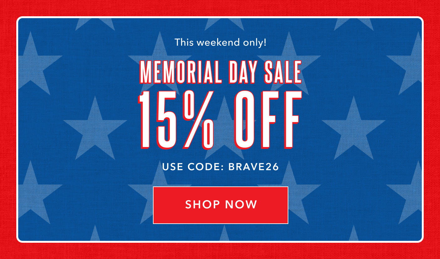 This Weekend Only! Memorial Day Sale 15% Off use code: BRAVE26 Shop Now