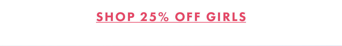 SHOP 25% OFF GIRLS