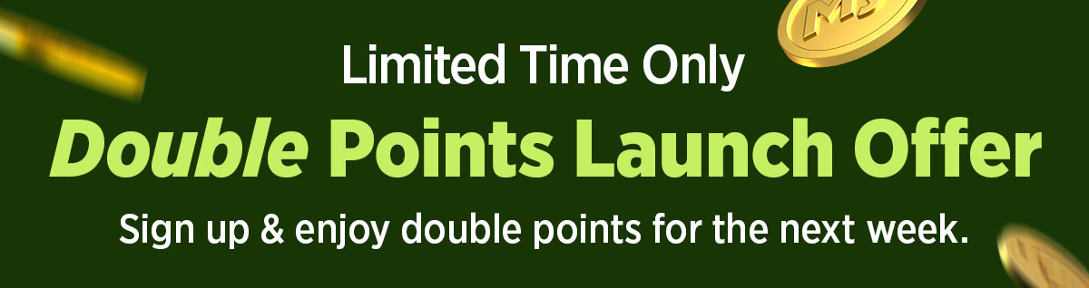Double Points Launch Offer - Limited time only