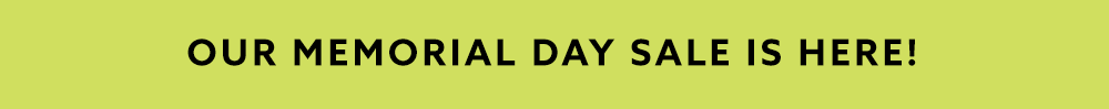 Our Memorial Day Sale Is Here