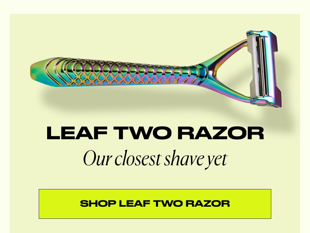 Leaf Two Razor, our closest shave yet - shop leaf two razor