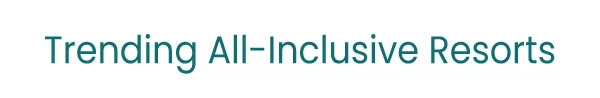 Trending All-Inclusive Resorts