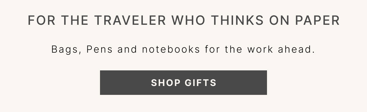 For the traveler who thinks on paper Bags, Pens and notebooks for the work ahead.  SHOP GIFTS