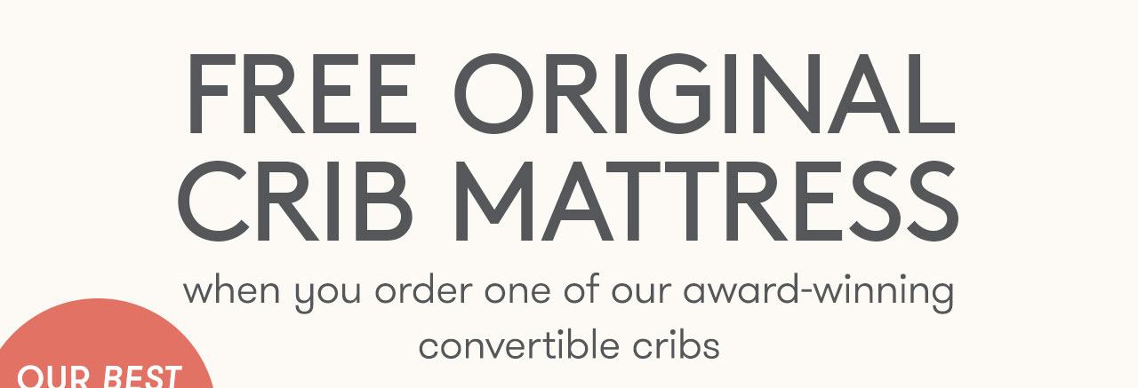 FREE ORIGINAL CRIB MATTRESS when you order one of our award-winning convertible cribs