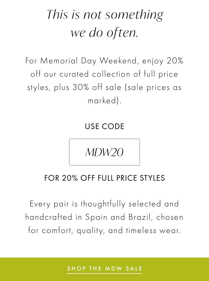 Every pair is thoughtfully selected and handcrafted in Spain and Brazil, chosen for comfort, quality, and timeless wear. Four days only. Limited quantities by design.