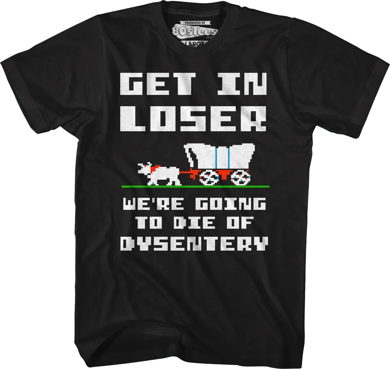 Get In Loser We're Going To Die Of Dysentery T-Shirt