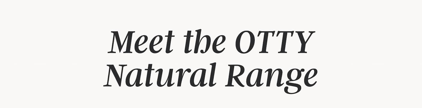 Meet the OTTY Natural Range