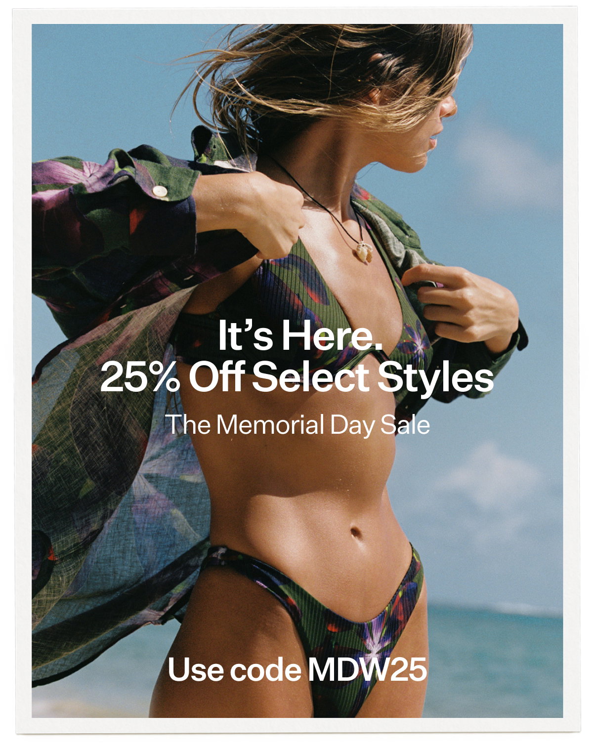 It’s Here. 25% Off Select Styles Use code MDW25 The Memorial Day Sale