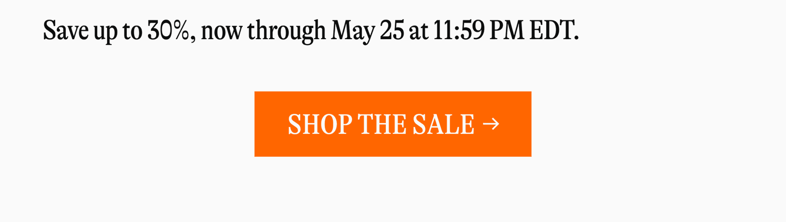 Save up to 30%, now through May 25 at 11:59 PM EDT. [SHOP THE SALE]
