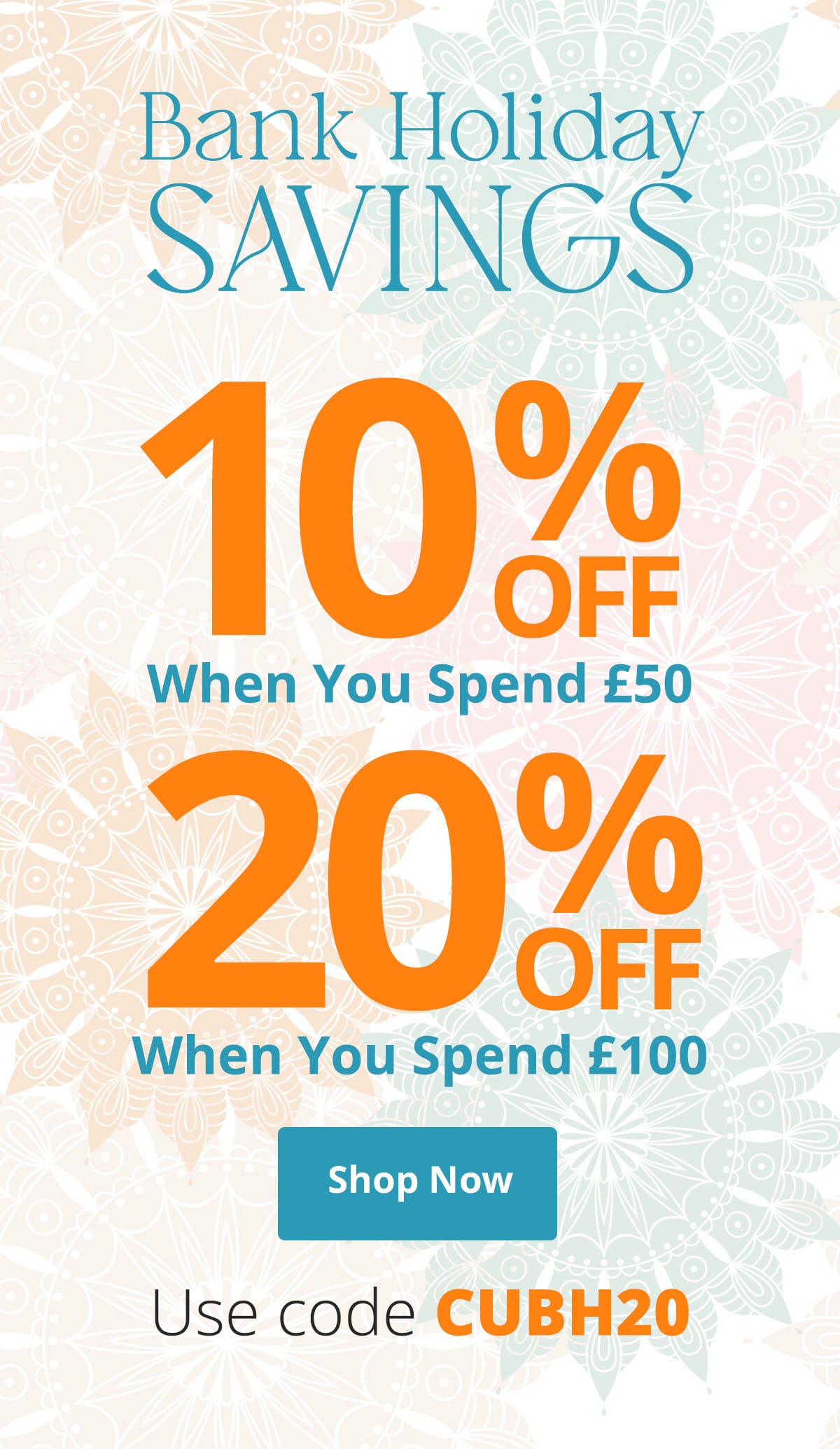  Bank Holiday Savings - 10% off when you spend £50 - 20% off when you spend £100 - Use code CUBH20 - Shop Now