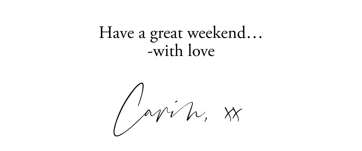  Have a great weekend…-with loveCarin, xx