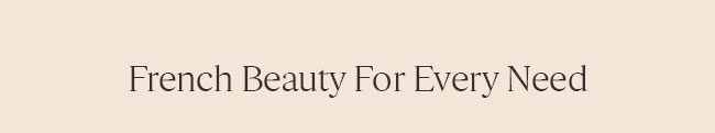FRENCH BEAUTY FOR EVERY NEED