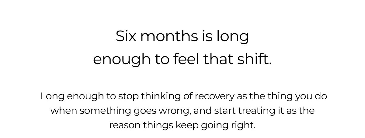 Six months is long enough to feel that shift.