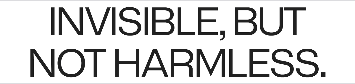 Invisible, but Not Harmless.