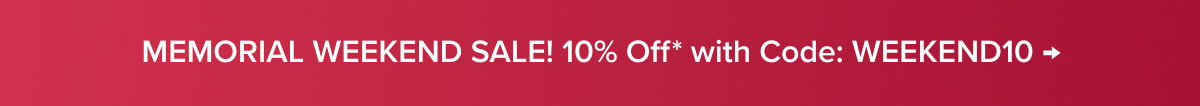 MEMORIAL WEEKEND SALE! 10% Off* with Code: WEEKEND10 →