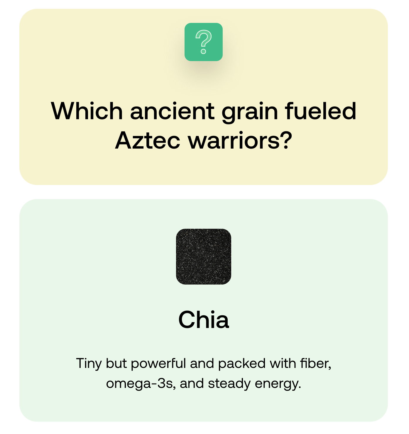 Which ancient grain fueled Aztec warriors? Chia. Tiny but powerful and packed with fiber, omega-3s, and steady energy.