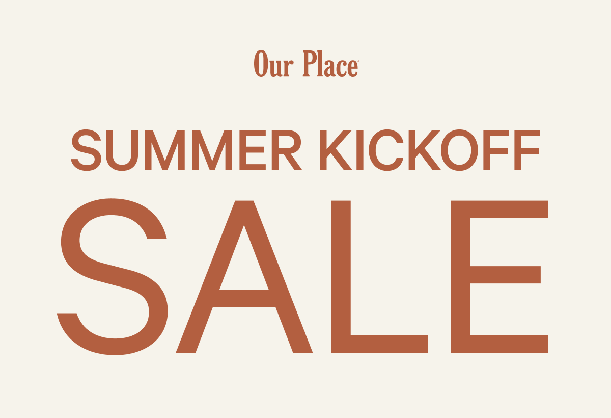 Our Place | Summer Kickoff Sale