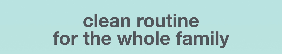 clean routine for the whole family 