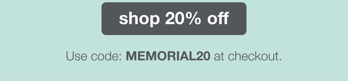shop 20% off | Use code: MEMORIAL20 at checkout