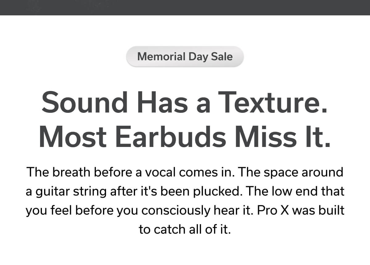 Memorial Day Sale - Sound Has a Texture. Most Earbuds Miss It.