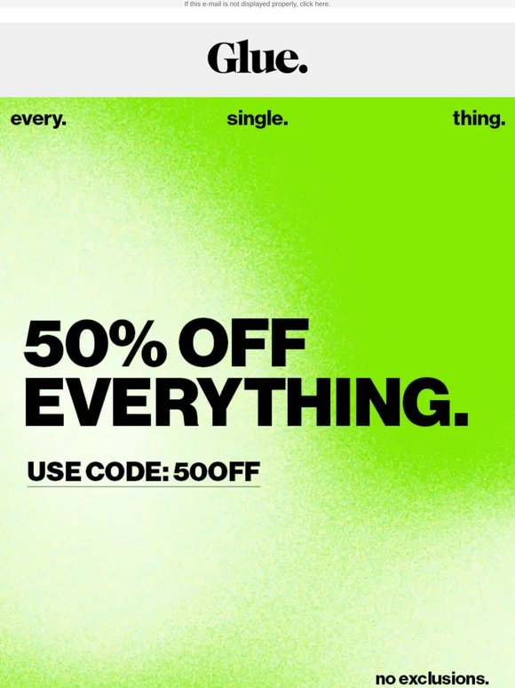 LAST CHANCE. 50% OFF. EVERY. SINGLE. THING.