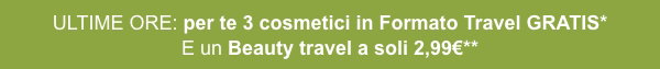 ULTIME ORE: per te 3 cosmetici in Formato Travel GRATIS* E un Beauty travel a soli 2,99€**