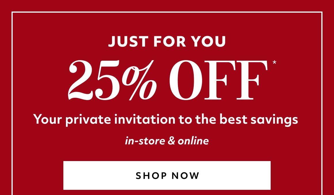 JUST FOR YOU - Your private invitation to the best savings. SHOP NOW