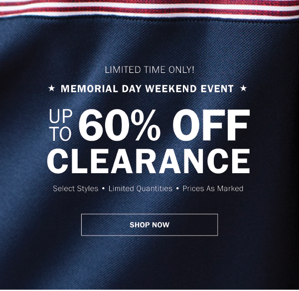 LIMITED TIME ONLY! MEMORIAL DAY WEEKEND EVENT . UP TO 60% OFF CLEARANCE. Select Styles - Limited Quantities - Prices As Marked. SAVE NOW
