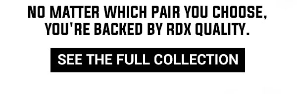 No matter which pair you choose, you're backed by RDX quality. SEE FULL COLLECTION