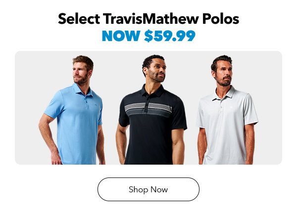 Select TravisMathew Polos Now $59.99 | Shop Now