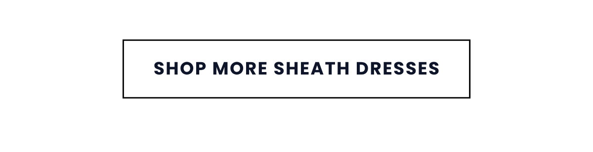 SHOP MORE SHEATH DRESSES