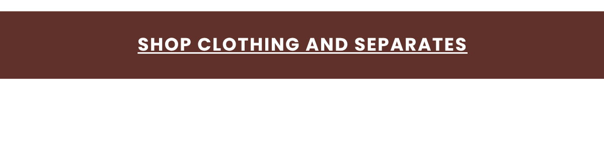 SHOP CLOTHING AND SEPARATES
