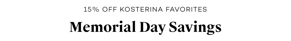 15% off Kosterina Favorites | Memorial Day Savings