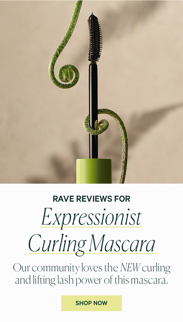 RAVE REVIEWS FOR Expressionist Curling Mascara  Our community loves the NEW curling and lifting lash power of this mascara.  SHOP NOW