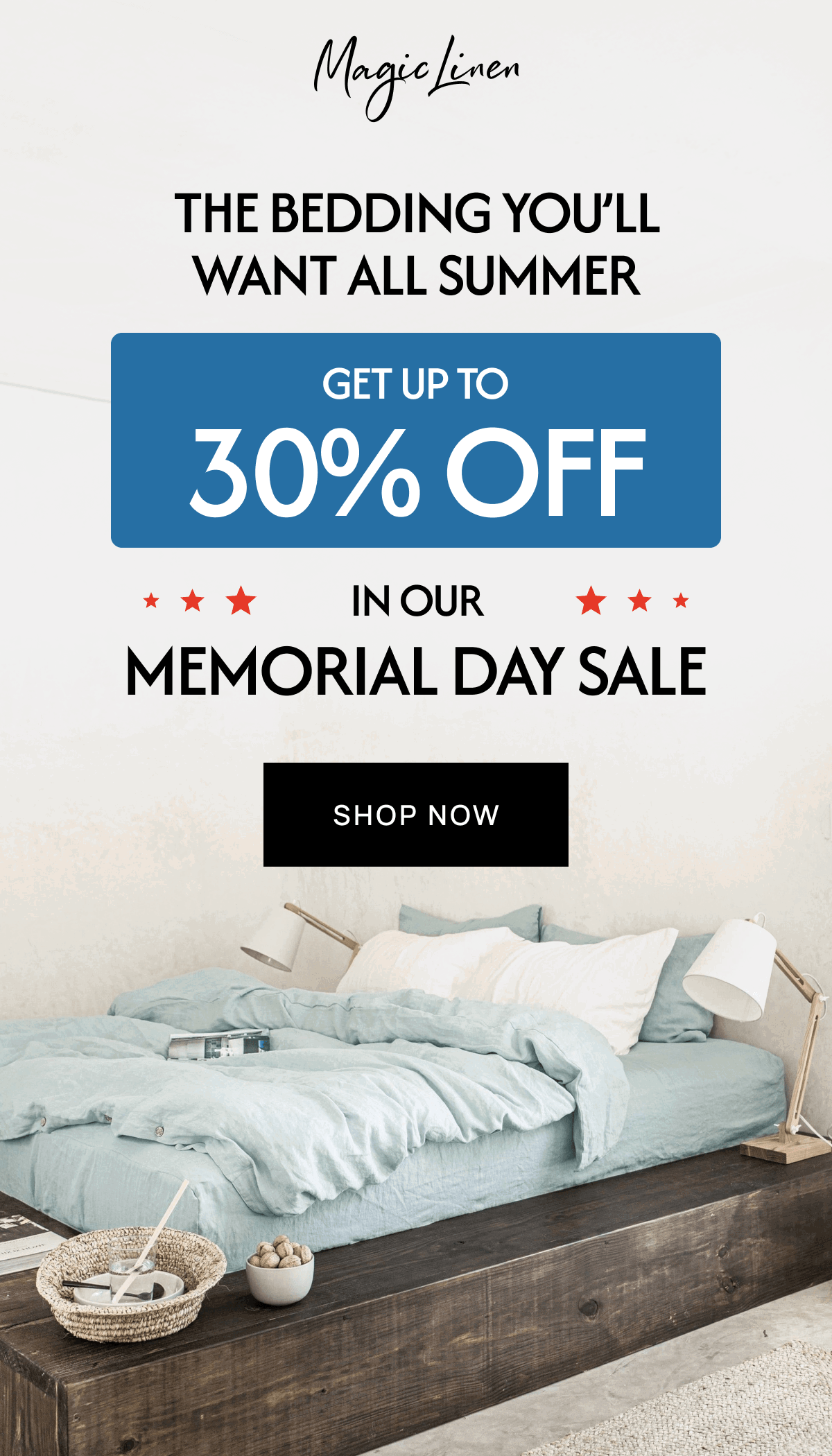 THE BEDDING YOU'LL WANT ALL SUMMER GET UP TO 30% OFF IN OUR MEMORIAL DAY SALE SHOP NOW