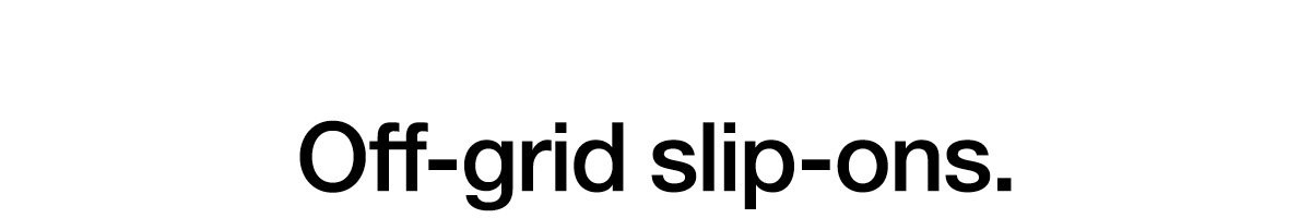 Off-grid slip-ons.