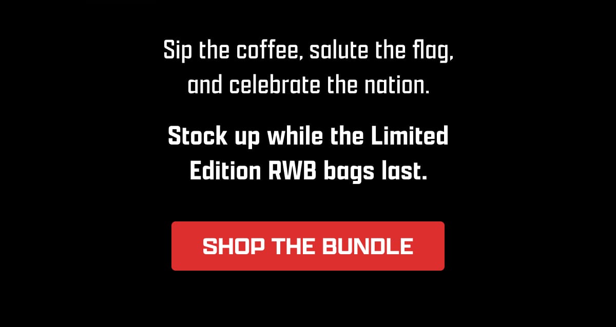 Sip the coffee, salute the flag, and celebrate the nation. | Stock up while the Limited Edition RWB bags last. | [ SHOP THE BUNDLE ]