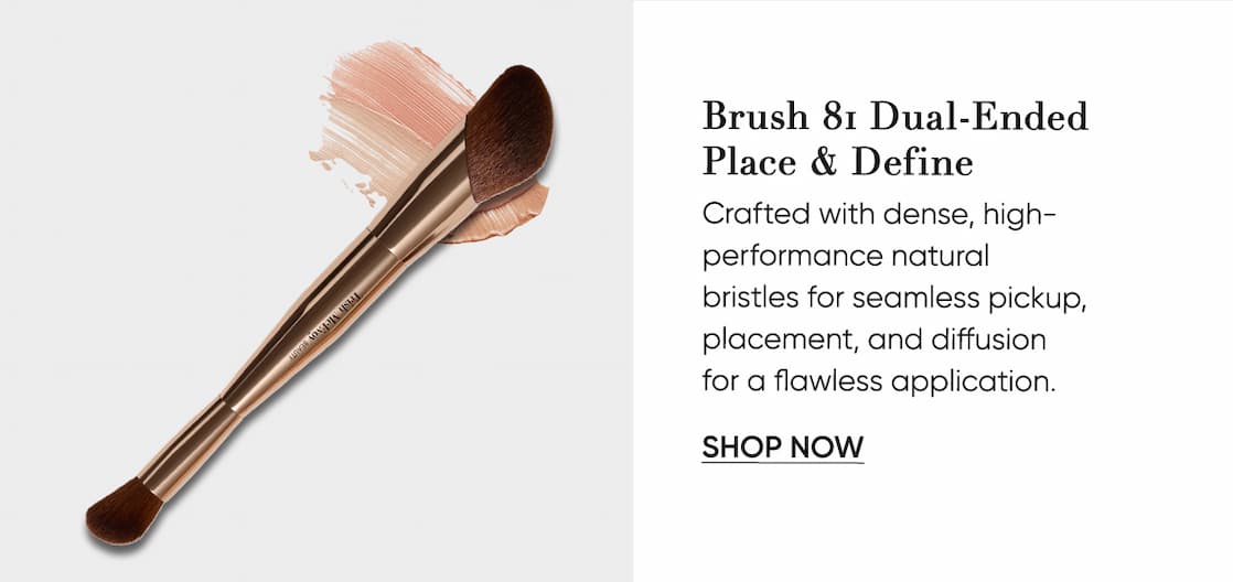 Brush 81 Dual-Ended  Place & Define Crafted with dense, high-  performance natural  bristles for seamless pickup, placement, and diffusion  for a flawless application. | SHOP NOW