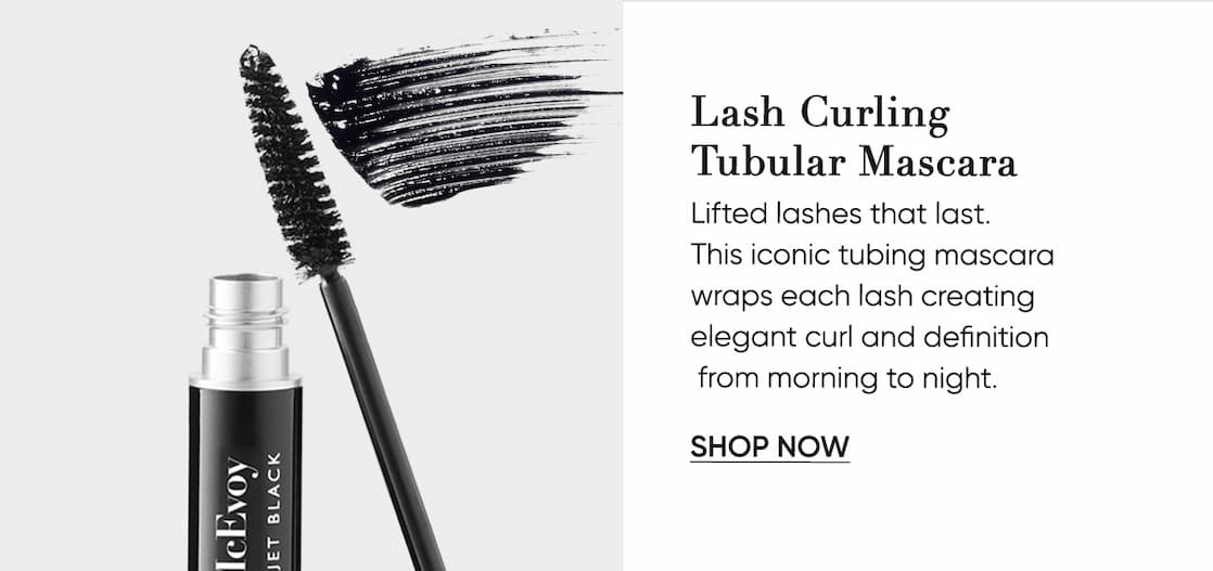 Lash Curling Tubular Mascara Lifted lashes that last.  This iconic tubing mascara  wraps each lash creating  elegant curl and definition  from morning to night.  | SHOP NOW