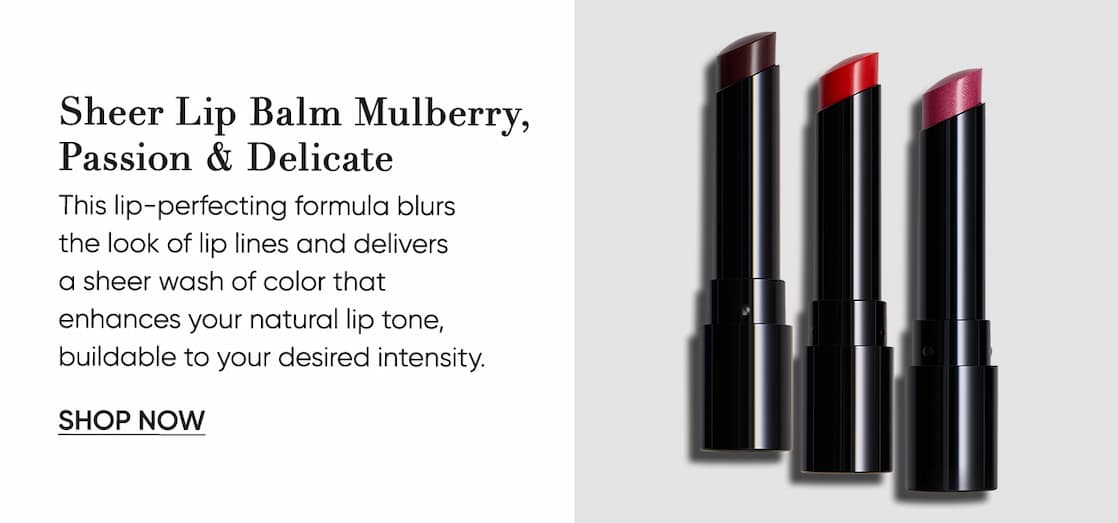 Sheer Lip Balm Delicate, Passion & Mulberry   This lip-perfecting formula blurs  the look of lip lines and delivers  a sheer wash of color that  enhances your natural lip tone, buildable to your desired intensity. | SHOP NOW