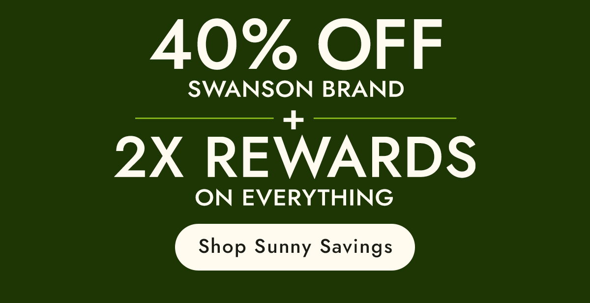 40% off Swanson Brand + 2X Rewards on Everything