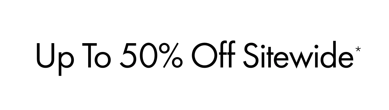 Up to 50% Off Sitewide*
