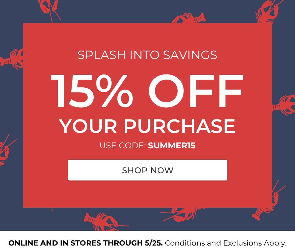 15% Off Your Purchase. Use code: SUMMER15. Online and in stores through 5/25. Conditions and exclusions apply.