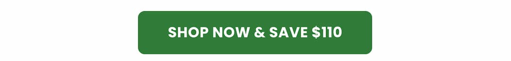 SHOP NOW & SAVE $110