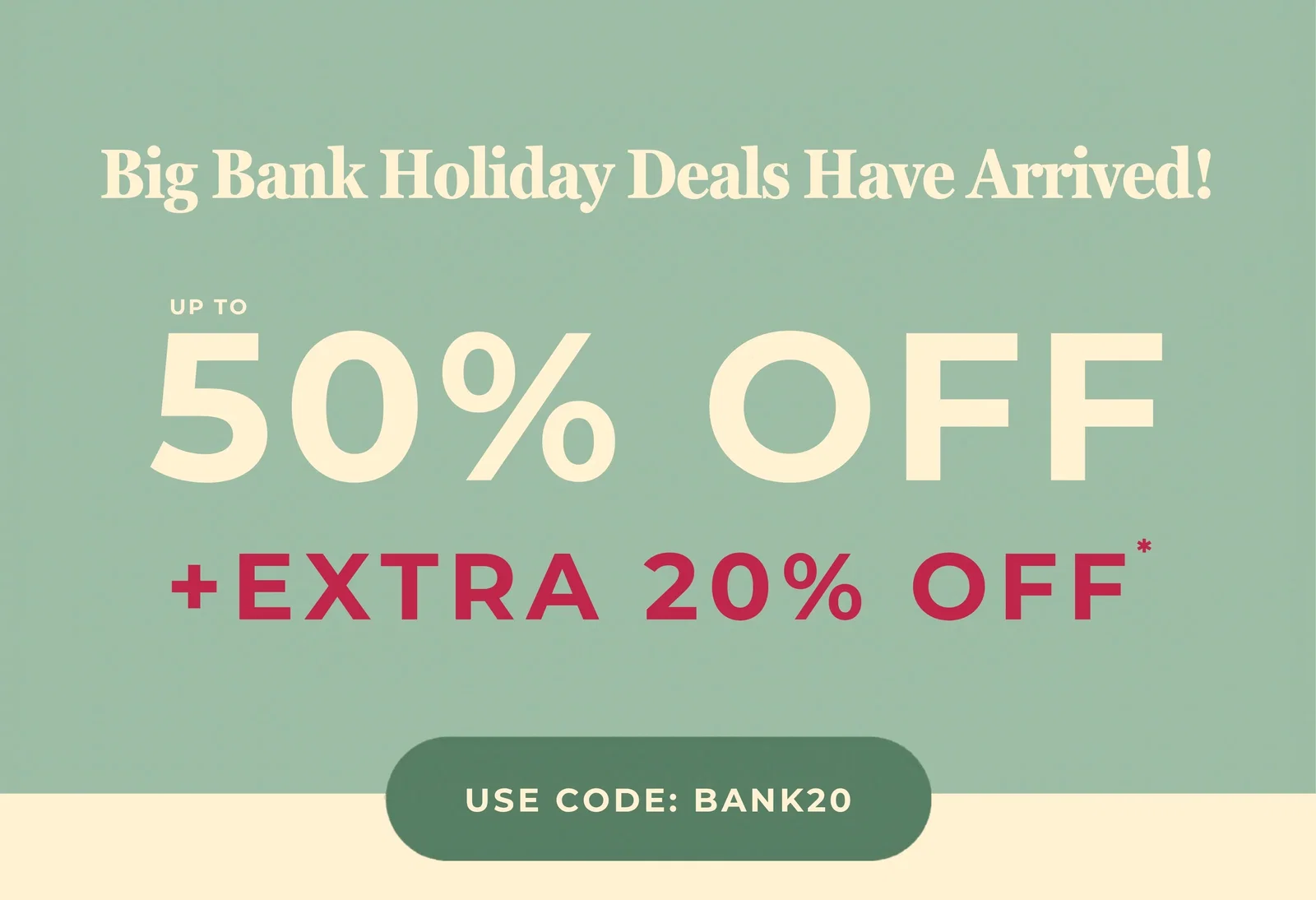 Bank Holiday Sale | Extra 20% off | Use code: BANK20